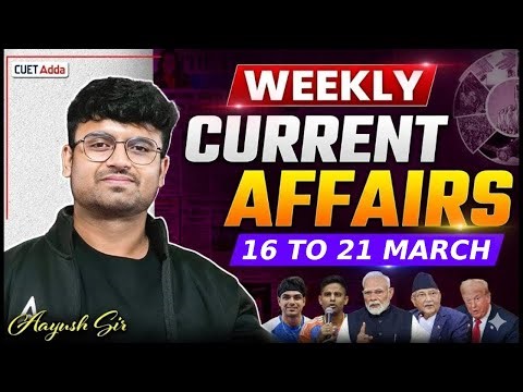 16 to 21 March 2026 Weekly Current Affairs for CUET 2026 | Imp Static GK | Daily Current Affairs