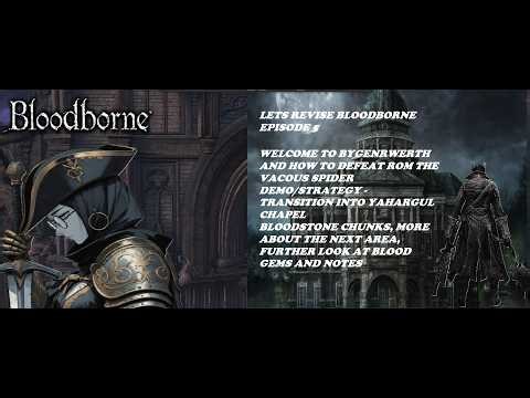 Lets Revise Bloodborne Episode 5- Rom the Vacous Spider, Yahargul Chapel, Coldblood, Chunks, Lore