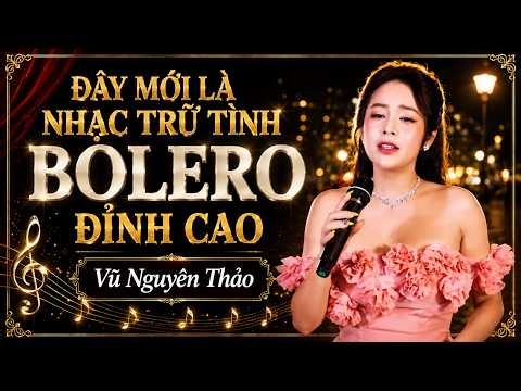Đây Mới Là Nhạc Trữ Tình Bolero Đỉnh Cao | Giọng Ca Ngọt Ngào Nghe Một Lần Là Mê | Vũ Nguyên Thảo