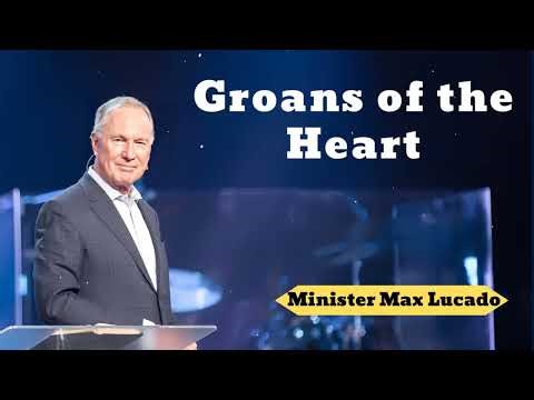 Groans of the Heart- Minister Max Lucado