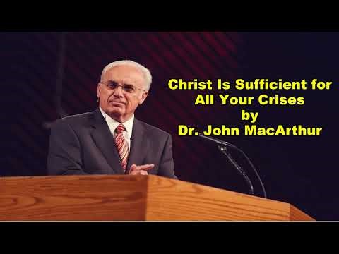 Christ Is Sufficient for All Your Crises by Dr. John MacArthur