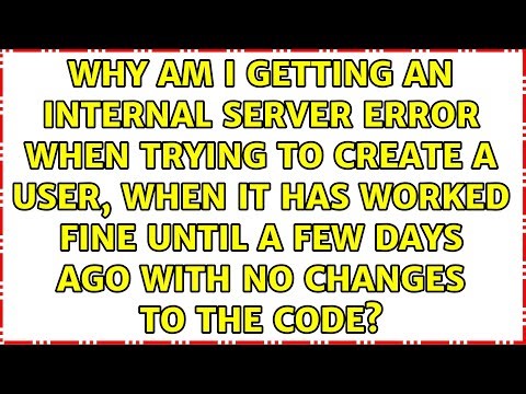 Why am I getting an Internal Server Error when trying to create a user, when it has worked fine...