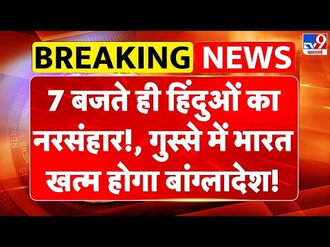 bangladesh violence: 7 बजते ही हिंदुओं का नरसंहार!, गुस्से में भारत , खत्म होगा बांग्लादेश! -TV9