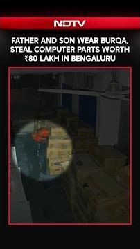 Bengaluru News | Father And Son Wear Burqas, Steal Computer Parts Worth Rs 80 Lakh In Bengaluru