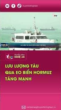 Lưu lượng tàu qua eo biển Hormuz tăng mạnh