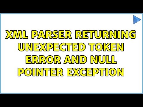 XML Parser Returning unexpected token error and null pointer exception