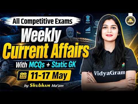11 to 17 May Weekly Current Affairs | Weekly Current Affairs for All Competitive Exams | Shubham Mam