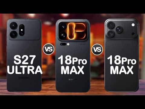 Samsung Galaxy S27 Ultra vs iPhone 18 Pro Max vs Xiaomi 18 Pro Max — Who Wins?
