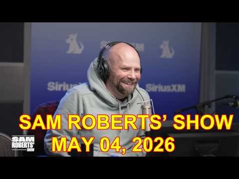 Sam Roberts’ Show May 04, 2026 FULL SHOW