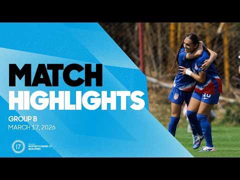 Group B Highlights, March 17 | 2026 Concacaf Women's Under-17 Final Round