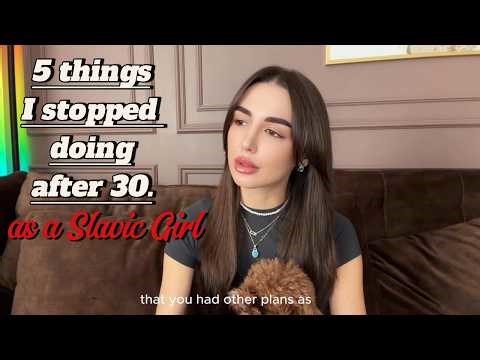 5 things I stopped doing after 30, as a Slavic Girl.