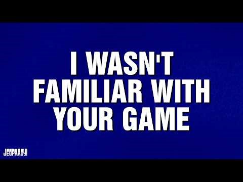 I Wasn't Familiar With Your Game | Category | JEOPARDY!