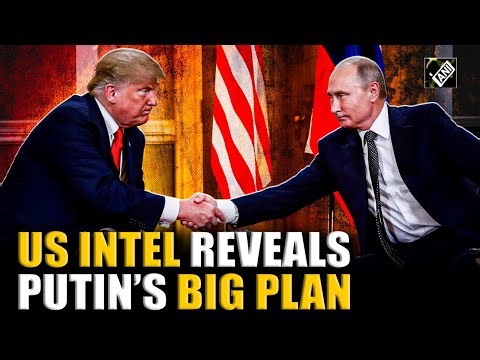 Ukraine to Europe: US intelligence report reveals Putin’s ‘big plan’, & Trump’s role amid Russia war