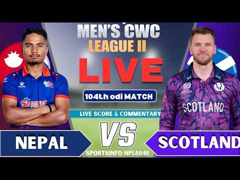 🔴 NEPAL vs SCOTLAND | 104th ODI | NEP vs SCO Live Score & Commentary | CWC League 2 Match