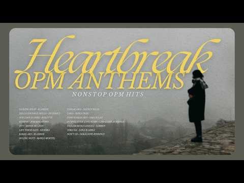 Music Heartbreak OPM Anthems Nonstop OPM Hits Playlist