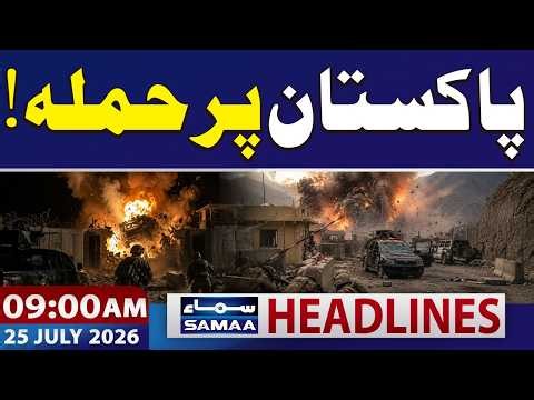 Attack on Pakistan | Latest Update | 9 AM News Headlines | 25 July 2026 | SAMAA TV