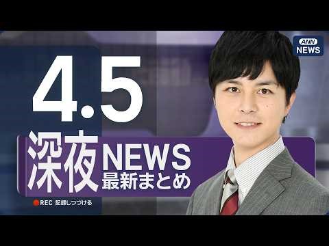 【ライブ】4/5 深夜ニュースまとめ 最新情報を厳選してお届け ANN/テレ朝【LIVE】