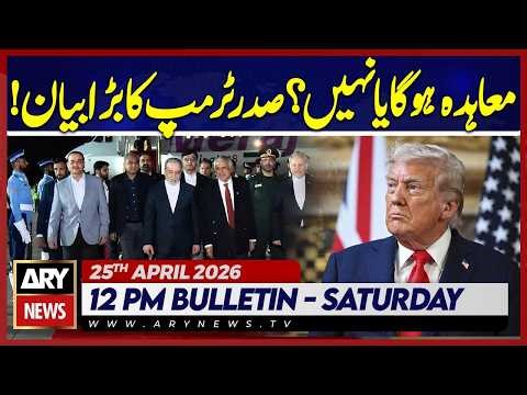 Iran US Islamabad Talks 2.0 | Donald Trump Statement | ARY News 12 PM Bulletin | 25 April 2026