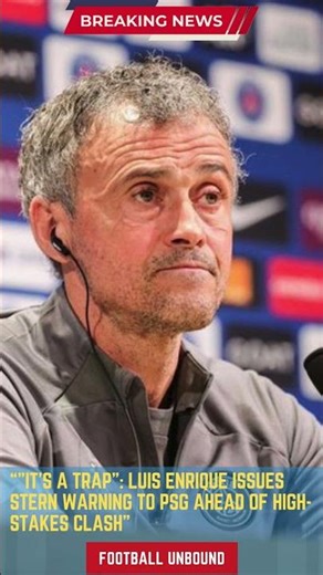 It's a Trap Luis Enrique Issues Stern Warning to PSG Ahead of High Stakes Clash