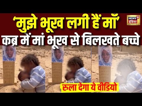 Sudan में भूख से बिलखते बच्चों की कब्र में दफन मां से गुहार...वीडियो रुला देगा | Viral Video | N18G