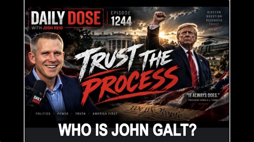THE DAILY DOSE W/ JOSH REID - TRUST THE PROCESS. WHO IS JOHN GALT?