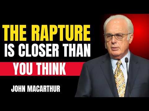 THE RAPTURE IS CLOSER THAN YOU THINK – BIBLE TRUTH - JOHN MACARTHUR