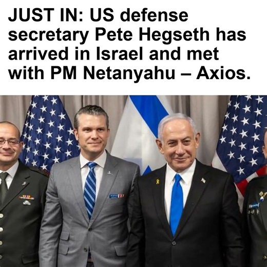 JUST IN: US defense secretary Pete Hegseth has arrived in Israel and met with PM Netanyahu – Axios.
