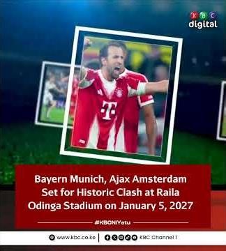 Bayern Munich, Ajax Amsterdam Set for Historic Clash at Raila Odinga Stadium on January 5, 2027