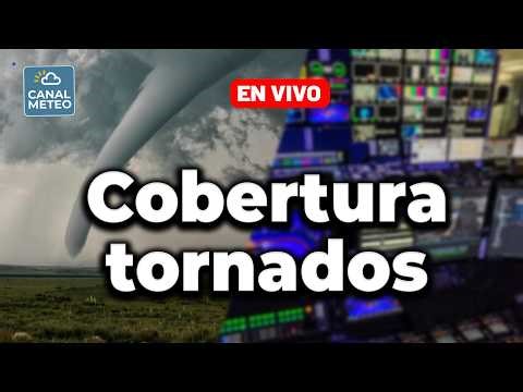 🔴 Cobertura EN VIVO sobre los TORNADOS