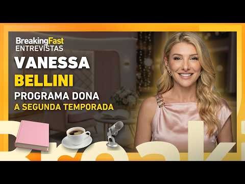 VANESSA BELLINI: a segunda temporada do programa Dona | Breaking Fast