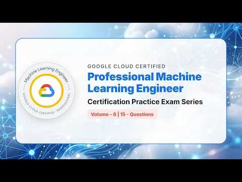 Google Professional Machine Learning Engineer Practice Exam | Part 8