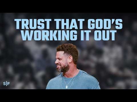 Trust That God’s Working It Out | Steven Furtick