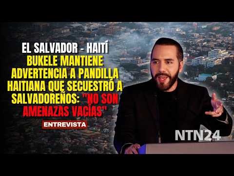Bukele mantiene ADVERTENCIA a pandilla haitiana que secuestró a salvadoreños: No son amenazas vacías