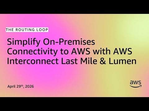 Simplify On-Premises Connectivity to AWS with AWS Interconnect Last Mile & Lumen