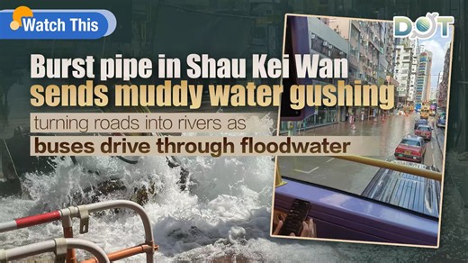 Watch This | Burst pipe in Shau Kei Wan sends muddy water gushing, turning roads into rivers as buses drive through floodwater