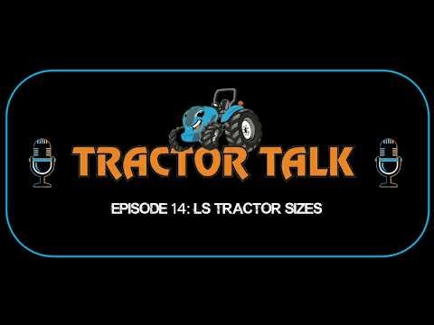 Tractor Talk – Episode 14 🚜 | LS Tractor Sizes