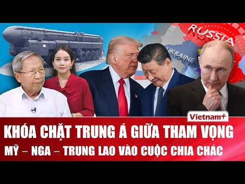 Major General Le Van Cuong: The plan to "divide and conquer" Central Asia, with the US, Russia, a...