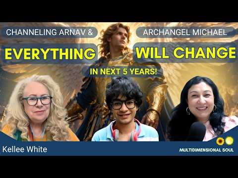 Archangel Michael & Arnav Speak: MASSIVE CHANGES in the NEXT 5 YEARS! | Kellee White