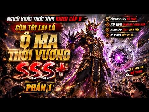 NGƯỜI KHÁC THỨC TỈNH RIDER CẤP B, CÒN TÔI LẠI LÀ Ô MA THỜI VƯƠNG SSS+| Phần 1 | Vân ký