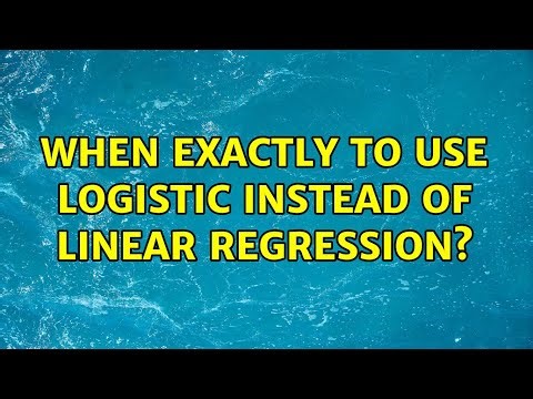 When exactly to use logistic instead of linear regression? (2 Solutions!!)