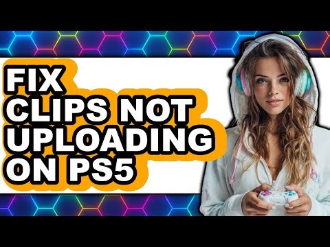 How to Fix Clips Not Uploading on Ps5 - Easy Guide