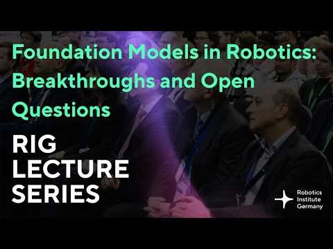 RIG Lecture Series - Foundation Models in Robotics: Breakthroughs and Open Questions