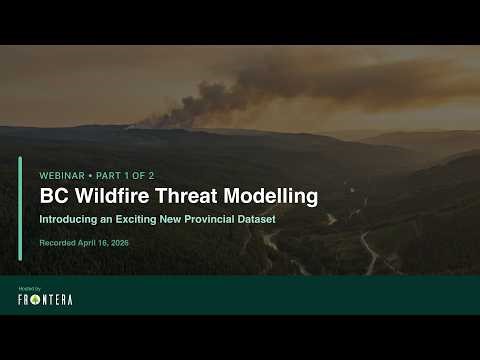 BC Wildfire Threat Modelling: Introducing an Exciting New Provincial Dataset - Webinar Part 1 of 2