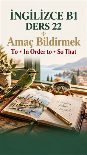 İngilizce B1 | Ders 22: Amaç Bildirmek — To, In Order to ve So That