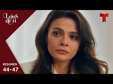 Resumen episodios 44 al 47 | Lejos de ti | Telemundo Series