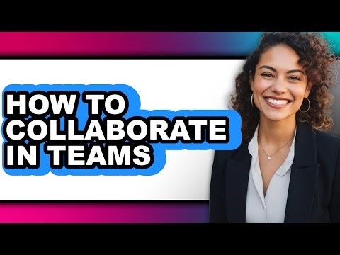 How to Collaborate in Teams - Full Guide