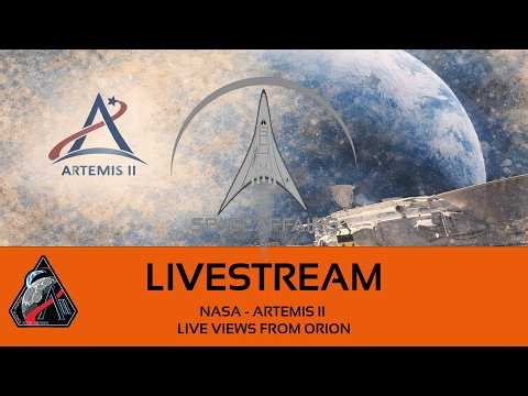 NASA - Artemis II - Live Views from the Orion Spacecraft - Space Affairs Live