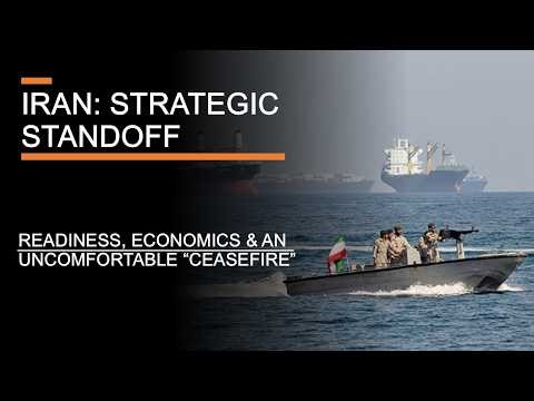 Iran: Strategic Standoff - Readiness, Economics & an uncomfortable "Ceasefire"
