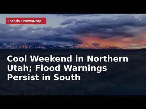 Utah Forecast: Cool North, Lingering Flood Warnings South