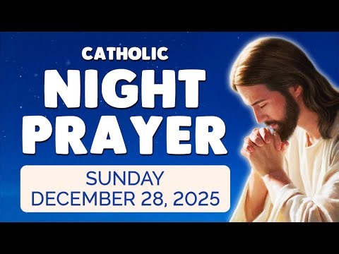 🙏 Catholic NIGHT PRAYER TONIGHT 🙏 Sunday December 28, 2025 Prayers